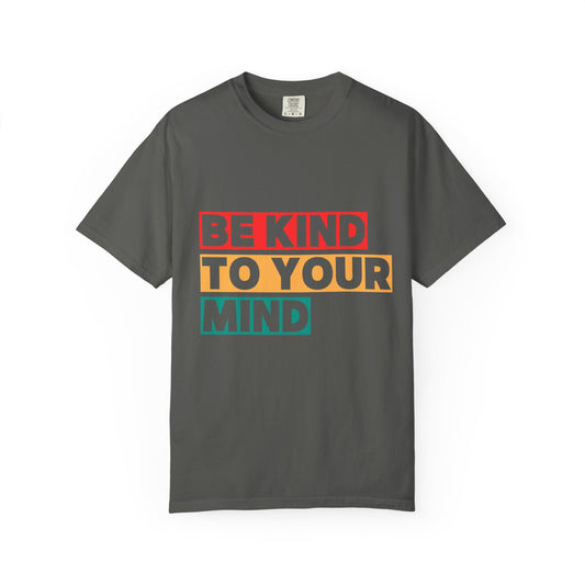 Garment-Dyed T-Shirt - 'Be Kind to Your Mind' | Mindfulness Tee, Comfort Wear, Self-Care Gift, Everyday Casual, Positive Message Top