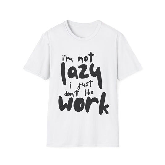 Funny Unisex T-Shirt - 'I'm Not Lazy, I Just Don't Like Work' - Perfect Gift for Friends, Casual Wear, Humor, Relaxation, Birthdays